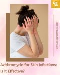 Azithromycin for Skin Infections: Is It Effective?