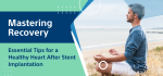 Healthy Heart Tips after Stent Implantation, Heart Stent Types, Life after Angioplasty