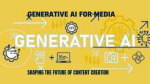 Generative AI for Media: Shaping the Future of Content Creation