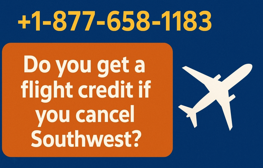 +1-877-658-1183 Do you get a flight credit if you cancel Southwest
