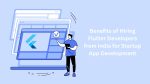 Benefits of Hiring Flutter Developers from India for Startup App Development