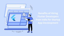 Benefits of Hiring Flutter Developers from India for Startup App Development