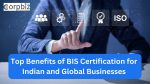 Top Benefits of BIS Certification for Indian and Global Businesses - Corpbiz