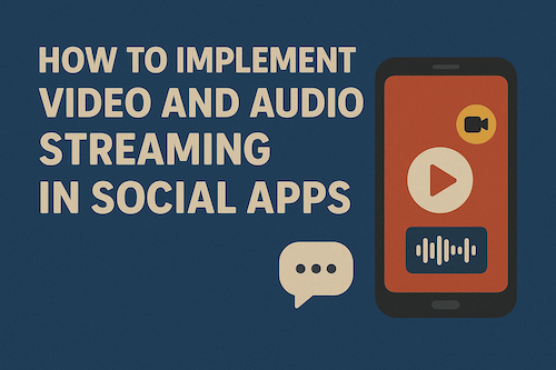 How to Implement Video and Audio Streaming in Social Apps