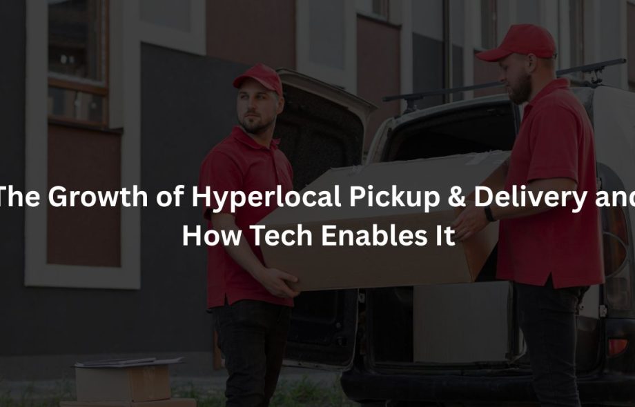 The Growth of Hyperlocal Pickup & Delivery and How Tech Enables It
